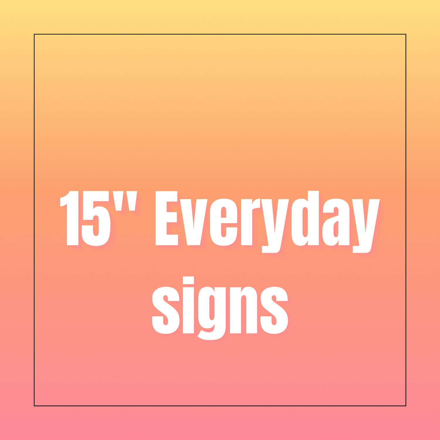 15" Everyday signs