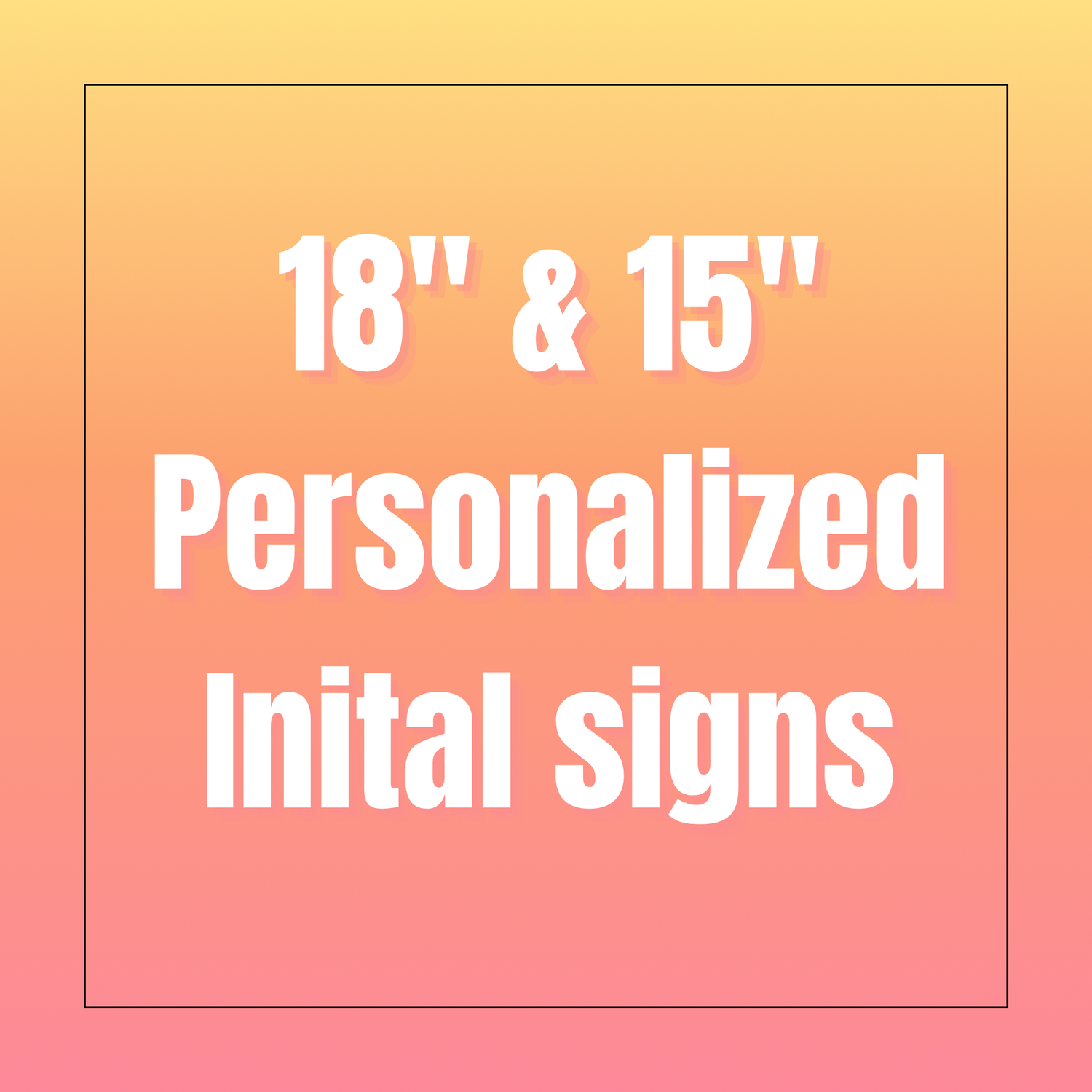 18" & 15" Personalized Initial signs
